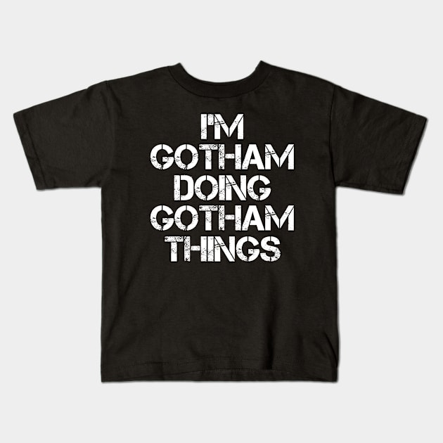 Gotham Name T Shirt - Gotham Doing Gotham Things Kids T-Shirt by Skyrick1